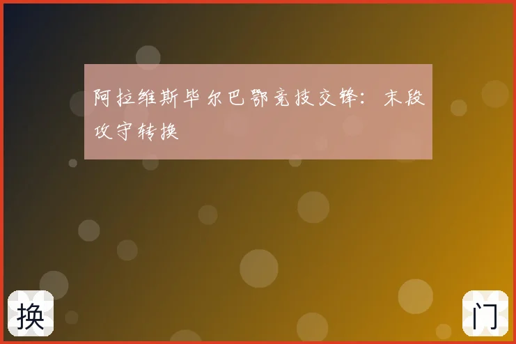 阿拉维斯毕尔巴鄂竞技交锋:末段攻守转换